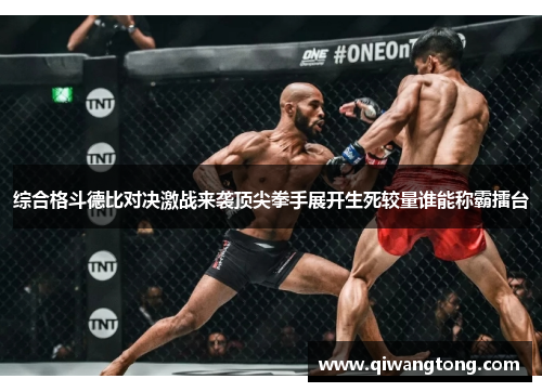 综合格斗德比对决激战来袭顶尖拳手展开生死较量谁能称霸擂台
